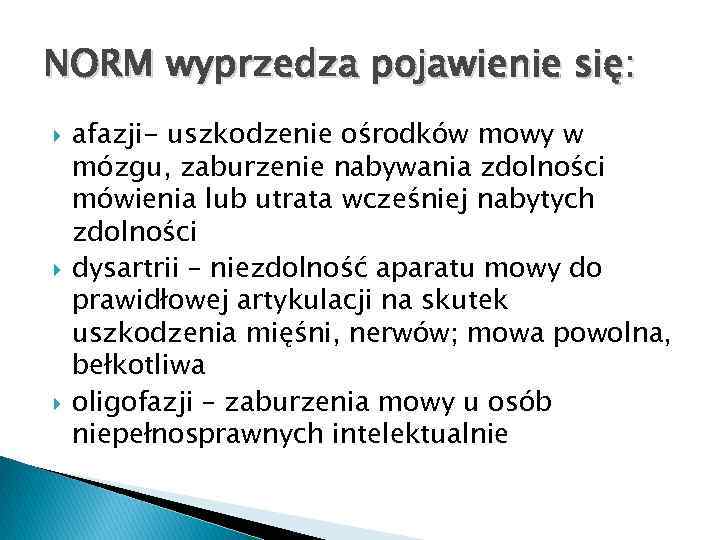 NORM wyprzedza pojawienie się: afazji- uszkodzenie ośrodków mowy w mózgu, zaburzenie nabywania zdolności mówienia