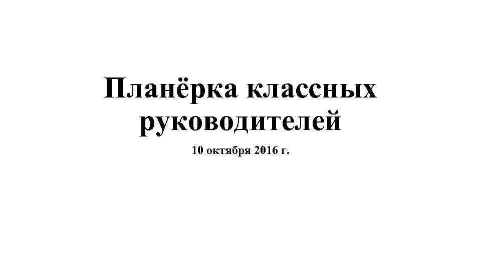 Планёрка классных руководителей 10 октября 2016 г. 