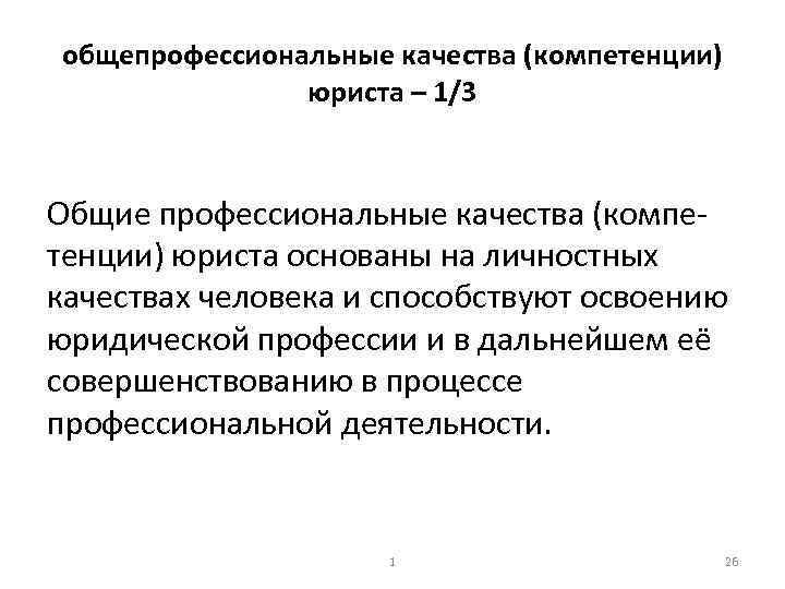 общепрофессиональные качества (компетенции) юриста – 1/3 Общие профессиональные качества (компе тенции) юриста основаны на