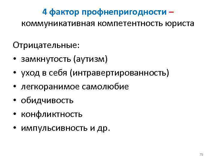 4 фактор профнепригодности – коммуникативная компетентность юриста Отрицательные: • замкнутость (аутизм) • уход в