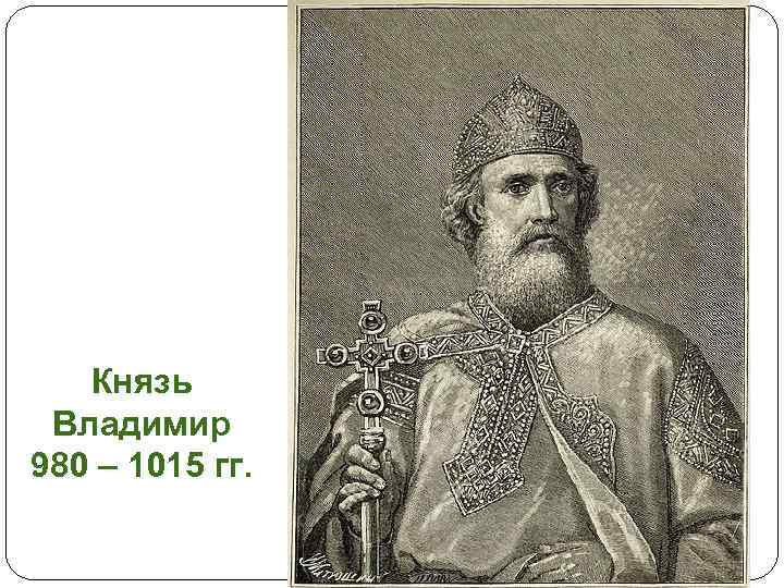 Князь Владимир 980 – 1015 гг. 