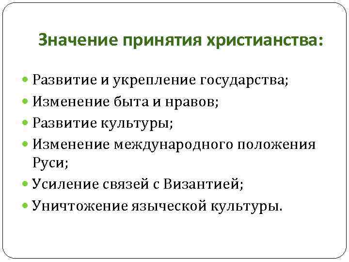 Значение принятия христианства: Развитие и укрепление государства; Изменение быта и нравов; Развитие культуры; Изменение
