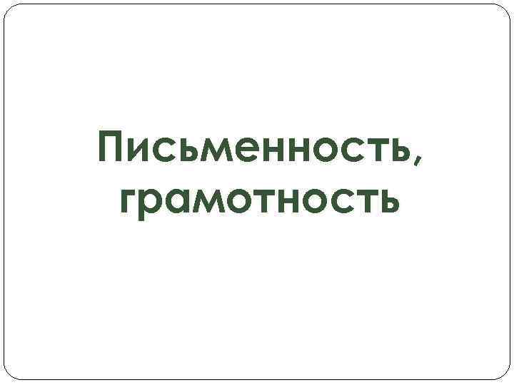 Письменность, грамотность 