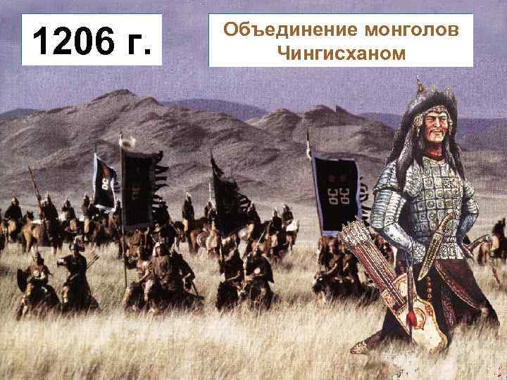 1206 г. Объединение монголов Чингисханом 