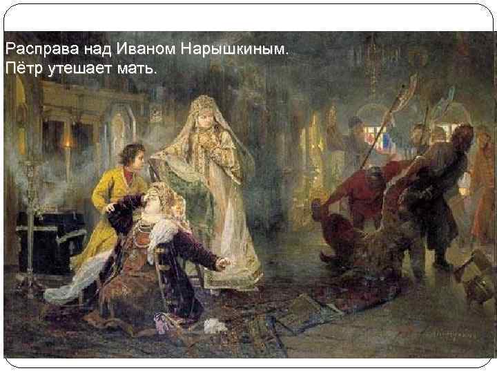Расправа над Иваном Нарышкиным. Пётр утешает мать. 