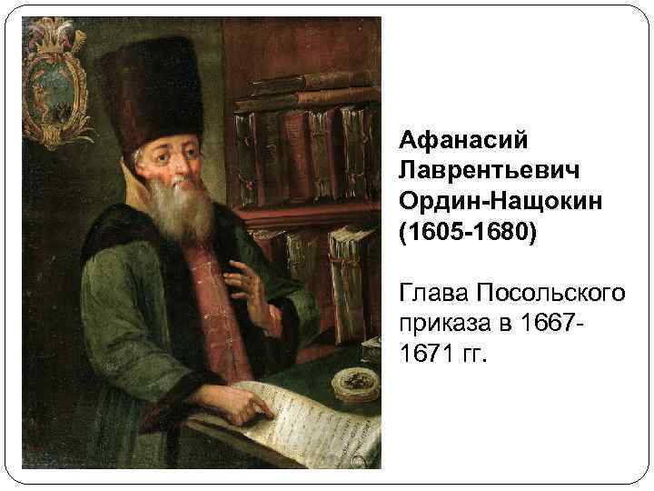 Афанасий Лаврентьевич Ордин-Нащокин (1605 -1680) Глава Посольского приказа в 16671671 гг. 