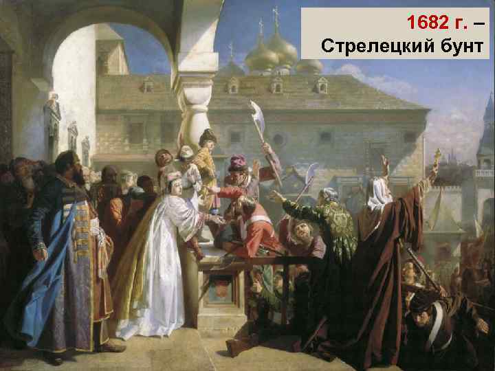 1682 г. – Стрелецкий бунт 