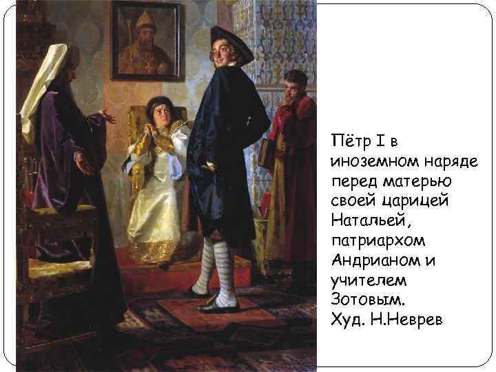 Пётр I в иноземном наряде перед матерью своей царицей Натальей, патриархом Андрианом и учителем