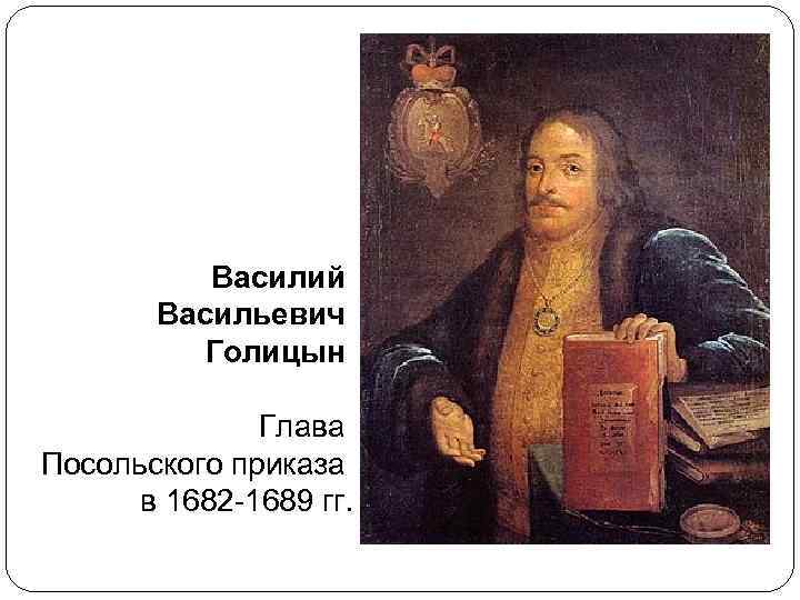 Василий Васильевич Голицын Глава Посольского приказа в 1682 -1689 гг. 
