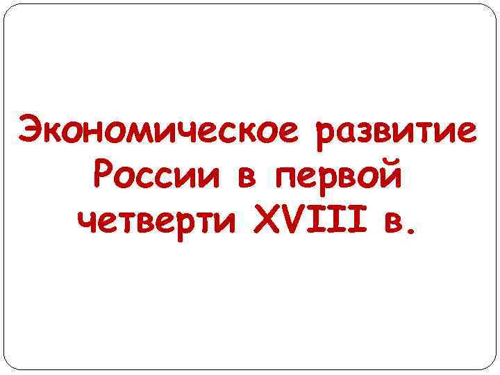 Экономическое развитие России в первой четверти XVIII в. 