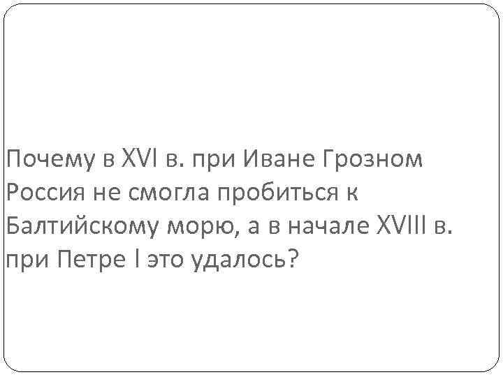 Почему в XVI в. при Иване Грозном Россия не смогла пробиться к Балтийскому морю,