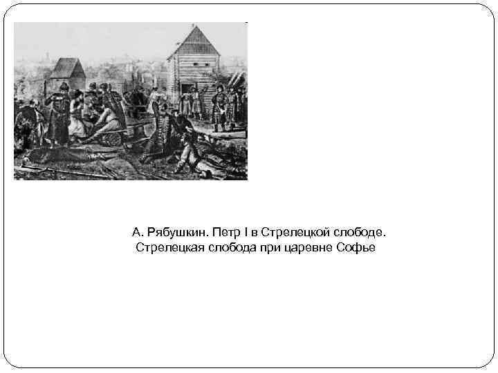 А. Рябушкин. Петр I в Стрелецкой слободе. Стрелецкая слобода при царевне Софье 