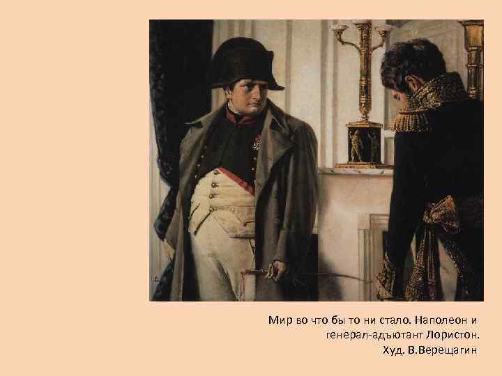 Мир во что бы то ни стало. Наполеон и генерал-адъютант Лористон. Худ. В. Верещагин