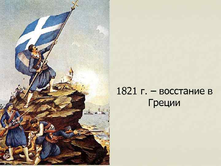 1821 г. – восстание в Греции 