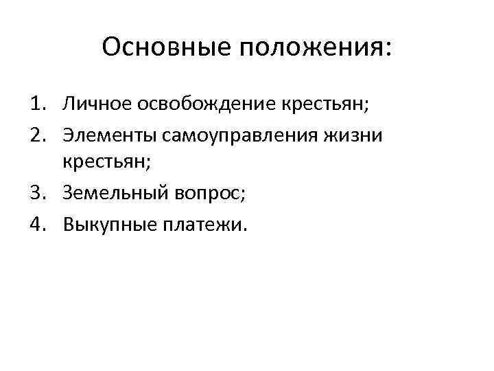 Основные положения: 1. Личное освобождение крестьян; 2. Элементы самоуправления жизни крестьян; 3. Земельный вопрос;