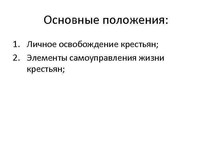 Основные положения: 1. Личное освобождение крестьян; 2. Элементы самоуправления жизни крестьян; 