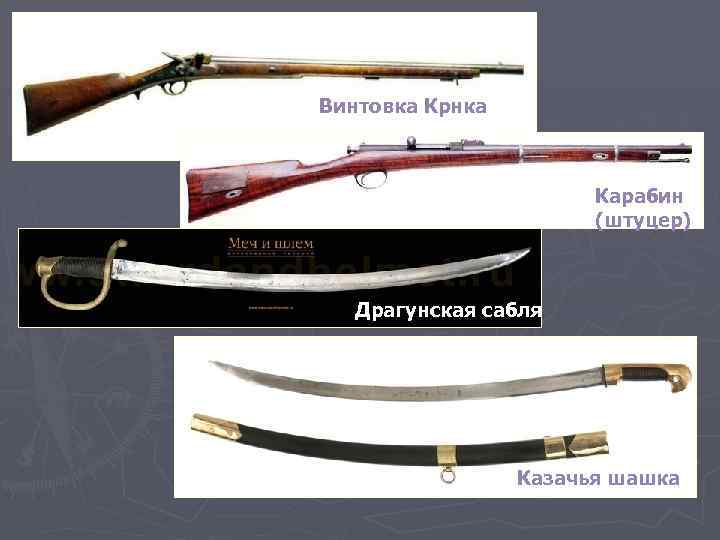Винтовка Крнка Карабин (штуцер) Драгунская сабля Казачья шашка 