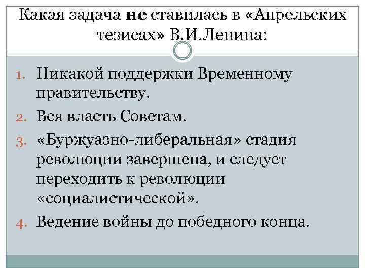 Какая задача не ставилась в «Апрельских тезисах» В. И. Ленина: 1. Никакой поддержки Временному