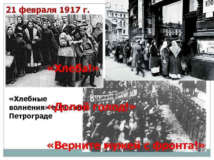21 февраля 1917 г. «Хлеба!» «Хлебные волнения» в Москве, «Долой Петрограде голод!» «Верните мужей