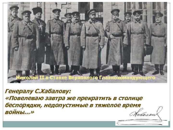 Николай II в Ставке Верховного Главнокомандующего Генералу С. Хабалову: «Повелеваю завтра же прекратить в