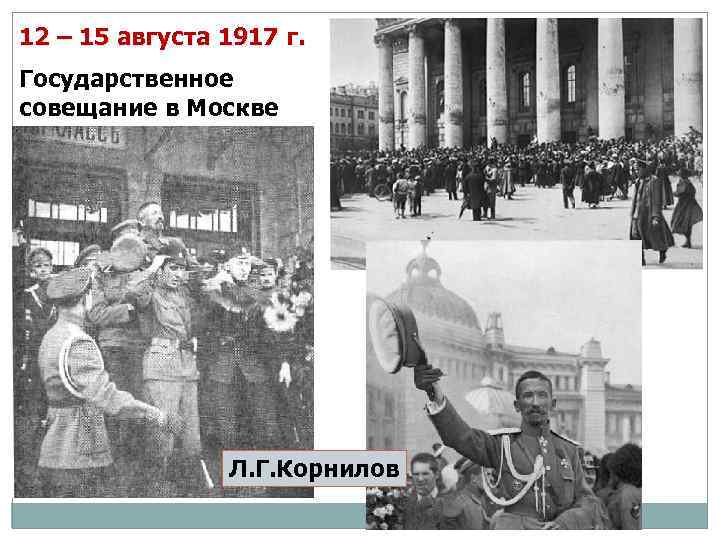 12 – 15 августа 1917 г. Государственное совещание в Москве Л. Г. Корнилов 