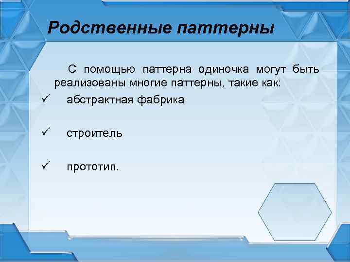 Родственные паттерны С помощью паттерна одиночка могут быть реализованы многие паттерны, такие как: ü
