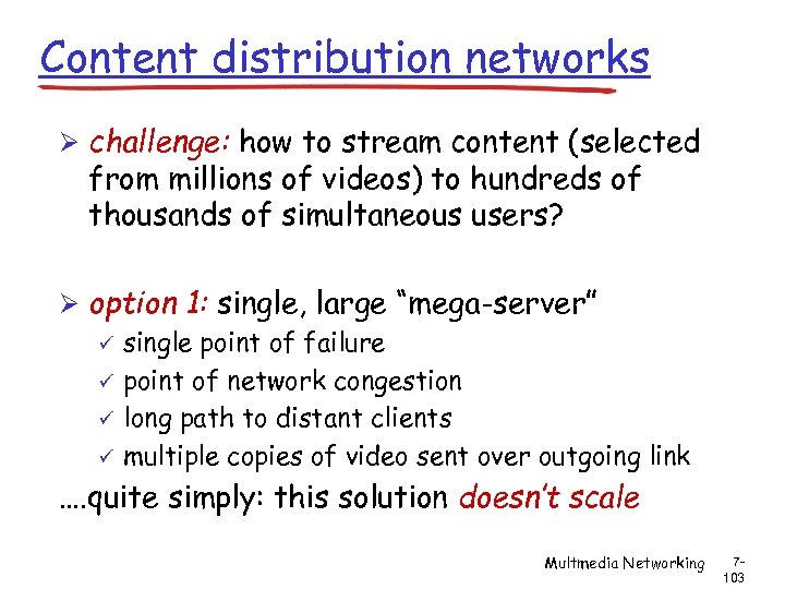 Content distribution networks Ø challenge: how to stream content (selected from millions of videos)