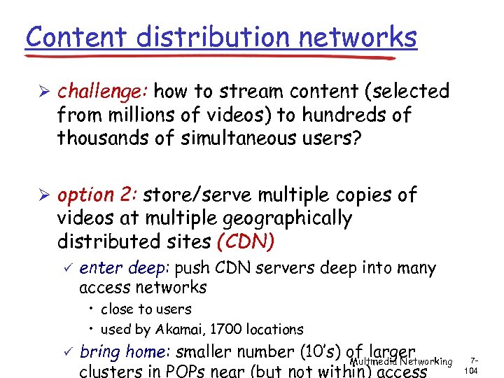 Content distribution networks Ø challenge: how to stream content (selected from millions of videos)