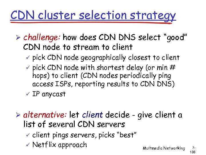 CDN cluster selection strategy Ø challenge: how does CDN DNS select “good” CDN node