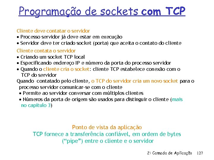 Programação de sockets com TCP Cliente deve contatar o servidor Processo servidor já deve