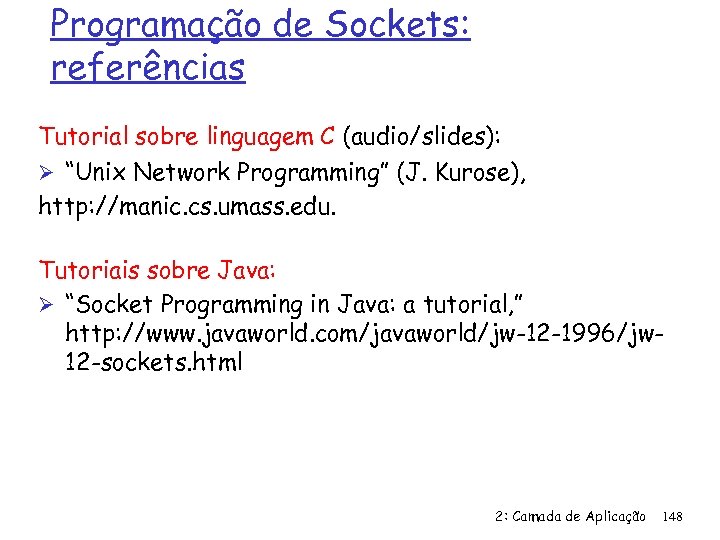Programação de Sockets: referências Tutorial sobre linguagem C (audio/slides): Ø “Unix Network Programming” (J.