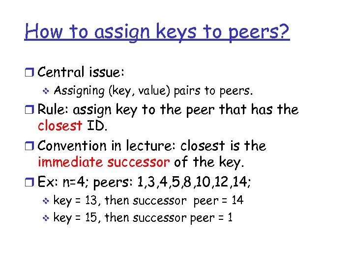 How to assign keys to peers? Central issue: Assigning (key, value) pairs to peers.