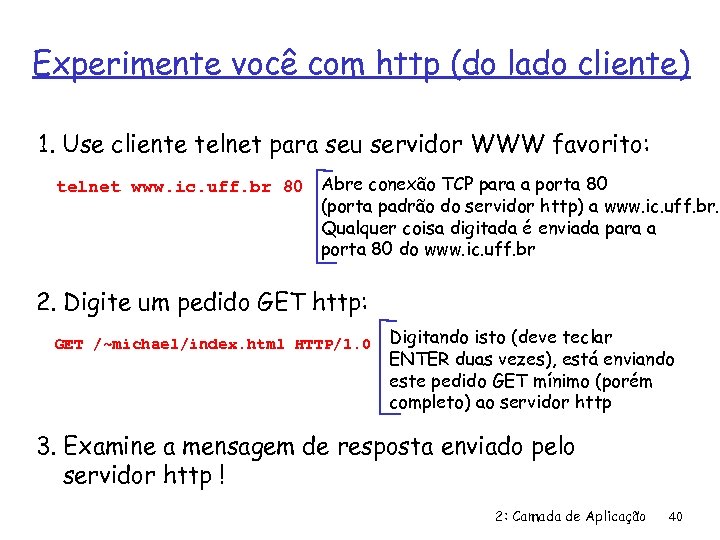 Experimente você com http (do lado cliente) 1. Use cliente telnet para seu servidor
