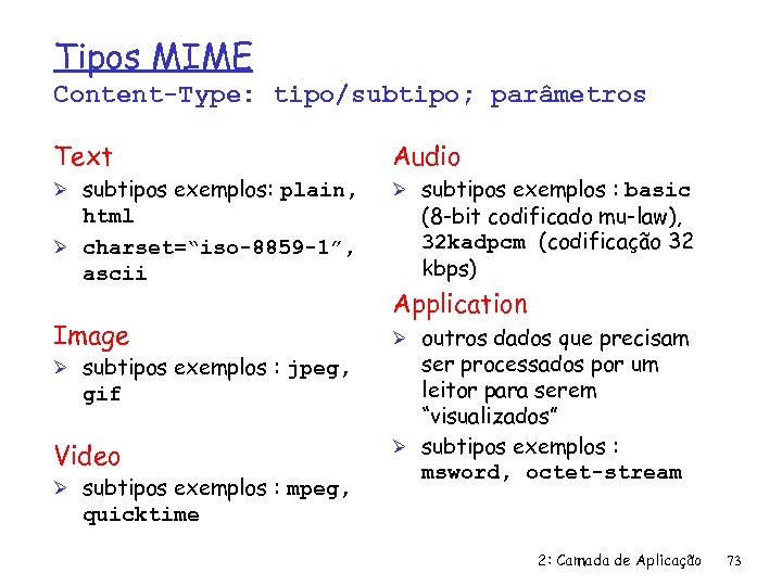 Tipos MIME Content-Type: tipo/subtipo; parâmetros Text Ø subtipos exemplos: plain, html Ø charset=“iso-8859 -1”,