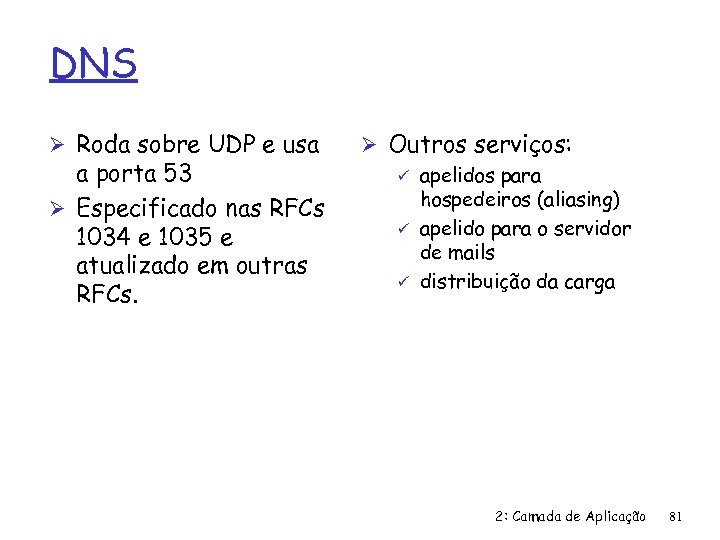 DNS Ø Roda sobre UDP e usa a porta 53 Ø Especificado nas RFCs