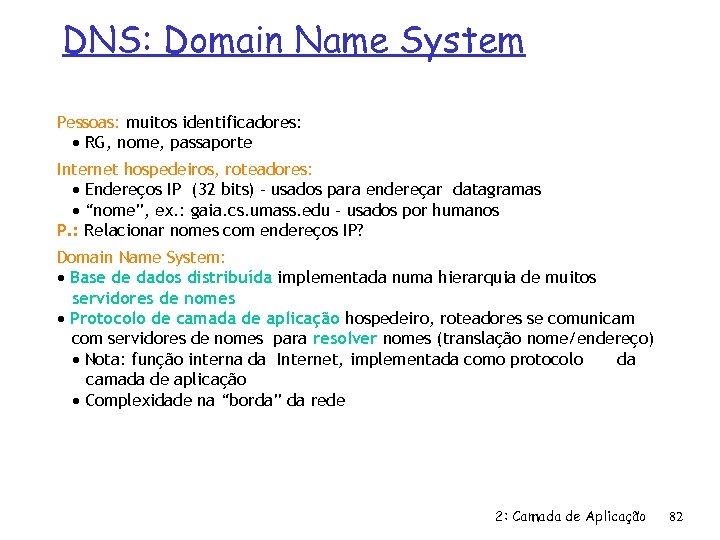 DNS: Domain Name System Pessoas: muitos identificadores: RG, nome, passaporte Internet hospedeiros, roteadores: Endereços