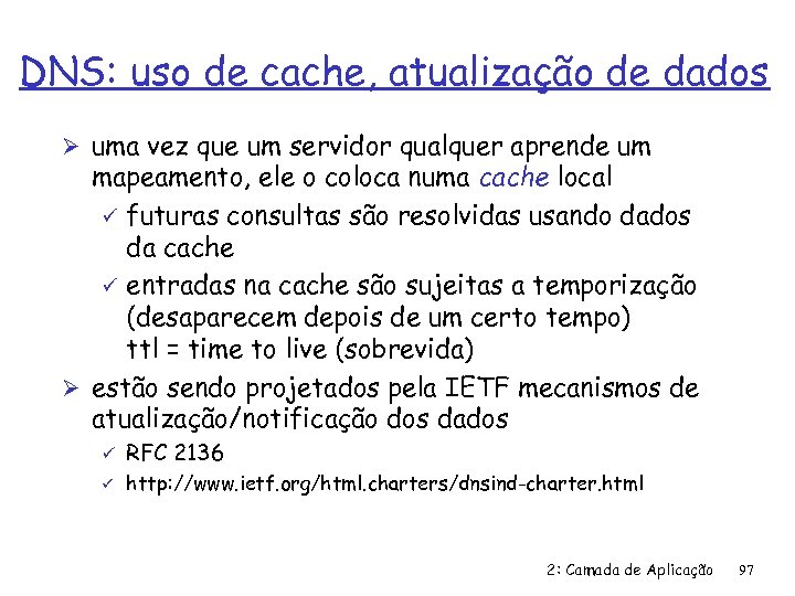 DNS: uso de cache, atualização de dados Ø uma vez que um servidor qualquer