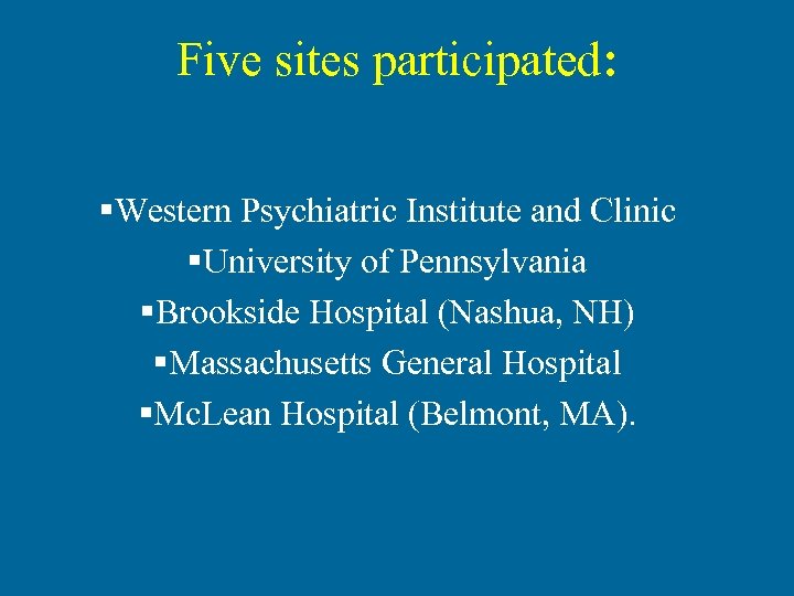 Five sites participated: §Western Psychiatric Institute and Clinic §University of Pennsylvania §Brookside Hospital (Nashua,