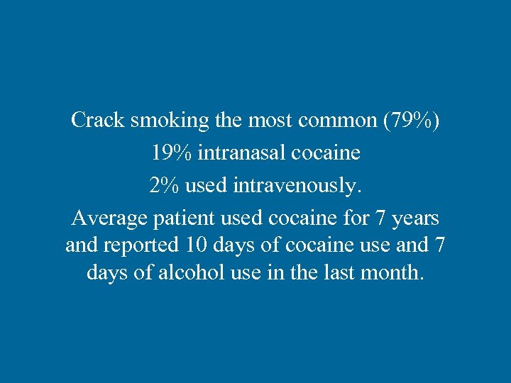 Crack smoking the most common (79%) 19% intranasal cocaine 2% used intravenously. Average patient