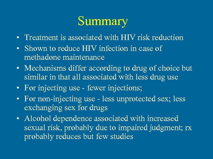 Summary • Treatment is associated with HIV risk reduction • Shown to reduce HIV