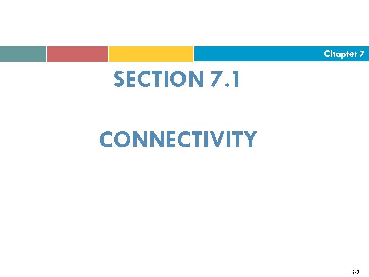 Chapter 7 SECTION 7. 1 CONNECTIVITY 7 -3 