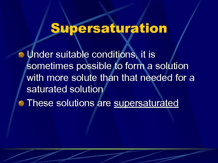 Supersaturation Under suitable conditions, it is sometimes possible to form a solution with more
