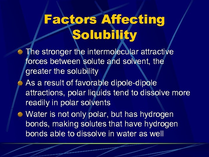 Factors Affecting Solubility The stronger the intermolecular attractive forces between solute and solvent, the