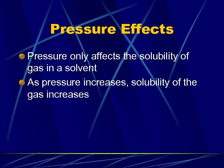Pressure Effects Pressure only affects the solubility of gas in a solvent As pressure