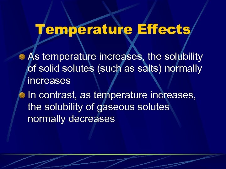 Temperature Effects As temperature increases, the solubility of solid solutes (such as salts) normally
