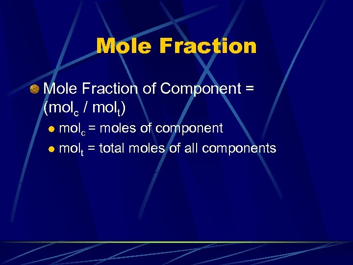 Mole Fraction of Component = (molc / molt) molc = moles of component l