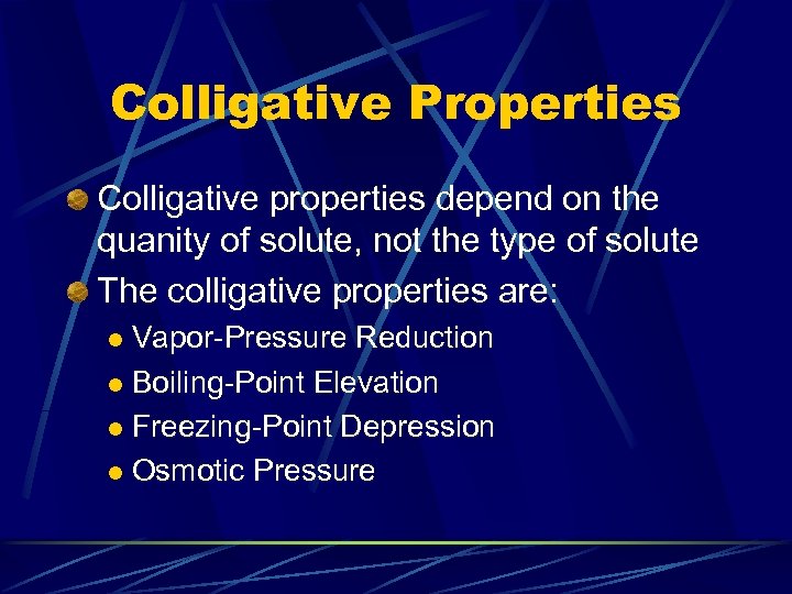 Colligative Properties Colligative properties depend on the quanity of solute, not the type of