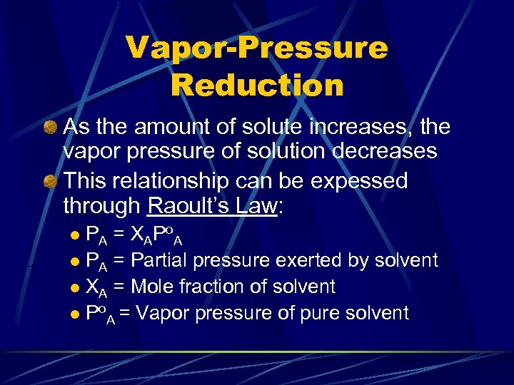 Vapor-Pressure Reduction As the amount of solute increases, the vapor pressure of solution decreases