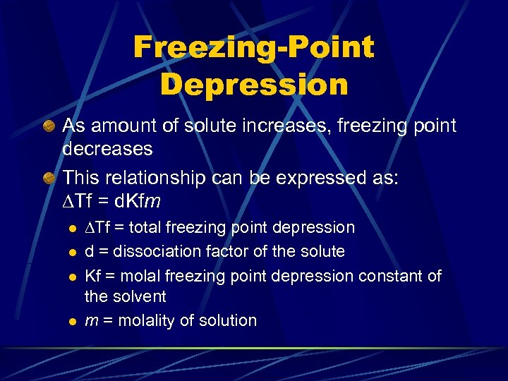 Freezing-Point Depression As amount of solute increases, freezing point decreases This relationship can be