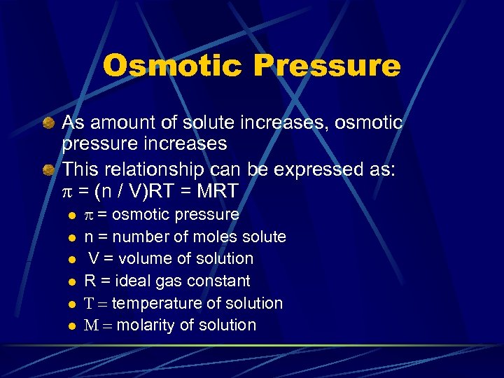 Osmotic Pressure As amount of solute increases, osmotic pressure increases This relationship can be